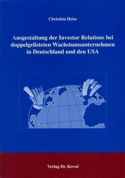 Ausgestaltung der Investor Relations bei doppelgelisteten Wachstumsunternehmen in Deutschland und den USA von Heiss,  Christina