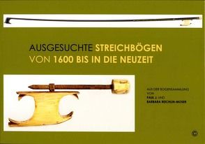 Ausgesuchte Streichbögen von 1600 bis in die Neuzeit von Reichlin-Moser,  Barbara, Reichlin-Moser,  Paul