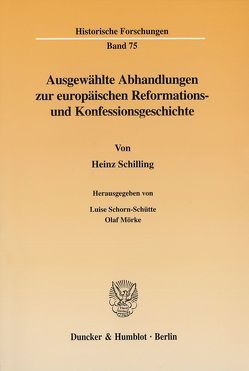 Ausgewählte Abhandlungen zur europäischen Reformations- und Konfessionsgeschichte. von Mörke,  Olaf, Schilling,  Heinz, Schorn-Schütte,  Luise