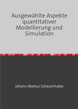 Ausgewählte Aspekte quantitativer Modellierung und Simulation von Schauerhuber,  Johann Markus
