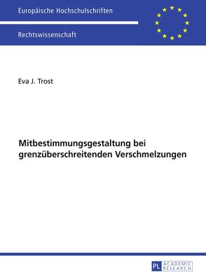 Ausgewählte Fragen der Mitbestimmungsgestaltung bei grenzüberschreitenden Verschmelzungen von Trost,  Eva