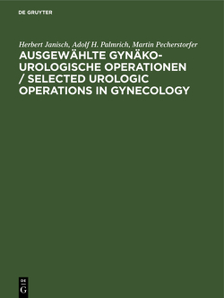 Ausgewählte gynäko-urologische Operationen / Selected Urologic Operations in Gynecology von Button,  S., Gitsch,  Eduard, Janisch,  Herbert, Palmrich,  Adolf H., Pecherstorfer,  Martin, Sailer,  W.