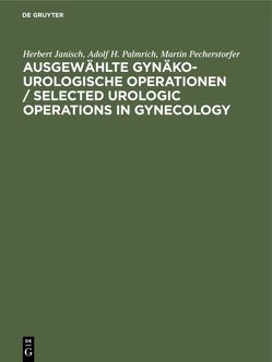 Ausgewählte gynäko-urologische Operationen / Selected Urologic Operations in Gynecology von Button,  S., Gitsch,  Eduard, Janisch,  Herbert, Palmrich,  Adolf H., Pecherstorfer,  Martin, Sailer,  W.