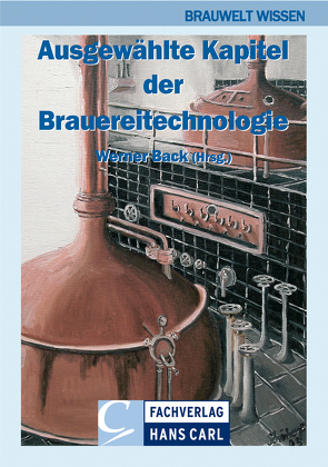 Ausgewählte Kapitel der Brauereitechnologie von Back,  Werner, Bohak,  Ingrid, Dickel,  Torsten, Franz,  Oliver, Gastl,  Martina, Hänke,  Stefan, Hartmann,  Klaus, Herrmann,  Markus, Kaltner,  Dietmar, Kessler,  Matthias, Kreisz,  Stefan, Krottenthaler,  Martin, Kühbeck,  Florian, Mezger,  Ralf, Narziß,  Ludwig, Schneeberger,  Mark, Schönberger,  Christina, Spieleder,  Elmar, Thiele,  Frithjof, Vetterlein,  Kornel, Wunderlich,  Sascha, Wurzbacher,  Michael, Zarnkow,  Martin, Zürcher,  Achim