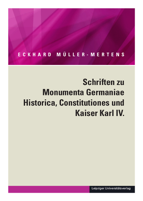 Ausgewählte Schriften in fünf Bänden / Schriften zu Monumenta Germaniae Historica, Constitutiones und Kaiser Karl IV. von Müller-Mertens,  Eckhard