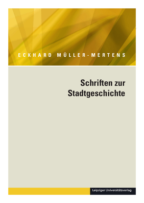 Ausgewählte Schriften in fünf Bänden / Schriften zur Stadtgeschichte von Friedrich,  Robert, Müller-Mertens,  Eckhard