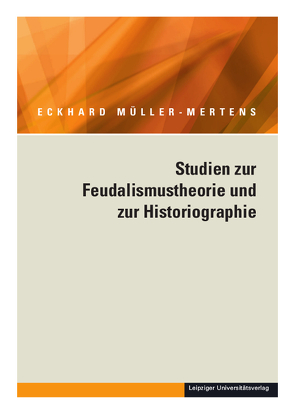 Ausgewählte Schriften / Studien zur Feudalismustheorie und zur Historiographie von Müller-Mertens,  Eckhard