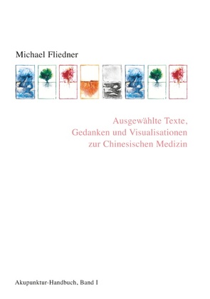 Ausgewählte Texte, Gedanken und Visualisationen zur Chinesischen Medizin von Fliedner,  Michael