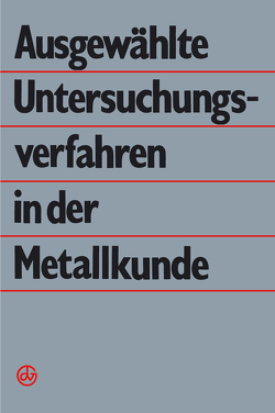 Ausgewählte Untersuchungsverfahren in der Metallkunde von Dlubek,  G., Hunger,  H.-J., Kämpfe,  B., Käufler,  P., Klöber,  J., Richter,  C.-E., Simmen,  B., Vöhse,  H., Werfel,  F., Wieser,  E., Wolf,  G.