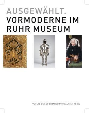 Ausgewählt. Vormoderne im Ruhr Museum von Drexl,  Magdalena, Grütter,  Heinrich Theodor, Stephan-Maaser,  Reinhild