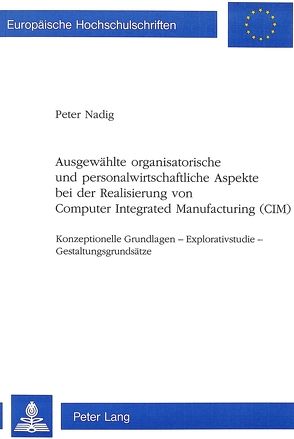 Ausgewählte organisatorische und personalwirtschaftliche Aspekte bei der Realisierung von Computer Integrated Manufacturing (CIM) von Nadig,  Peter