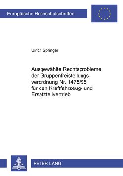 Ausgewählte Rechtsprobleme der Gruppenfreistellungsverordnung Nr. 1475/95 für den Kraftfahrzeug- und Ersatzteilvertrieb von Springer,  Ulrich