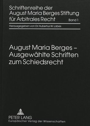 Ausgewählte Schriften zum Schiedsrecht von August Maria Berges Stiftung für Arbitrales Recht, Berges,  August Maria