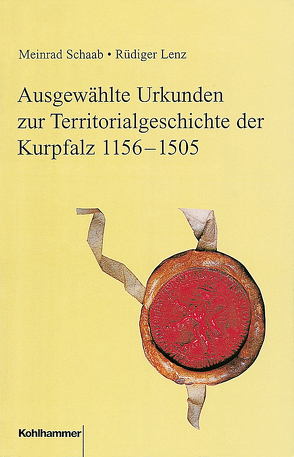 Ausgewählte Urkunden zur Territorialgeschichte der Kurpfalz 1156-1505 von Lenz,  Rüdiger, Schaab,  Meinrad