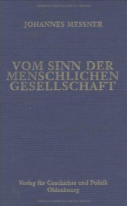 Ausgewählte Werke / Vom Sinn der menschlichen Gesellschaft. Zwei Spätwerke Messners von Klose,  Alfred, Messner,  Johannes, Rauscher,  Anton, Schmitz,  Wolfgang, Weiler,  Rudolf