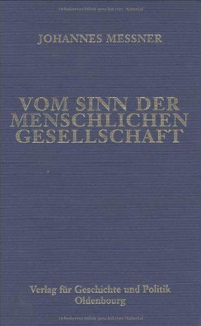 Ausgewählte Werke / Vom Sinn der menschlichen Gesellschaft. Zwei Spätwerke Messners von Klose,  Alfred, Messner,  Johannes, Rauscher,  Anton, Schmitz,  Wolfgang, Weiler,  Rudolf