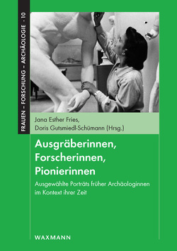 Ausgräberinnen, Forscherinnen, Pionierinnen von Fries,  Jana Esther, Gutsmiedl-Schümann,  Doris