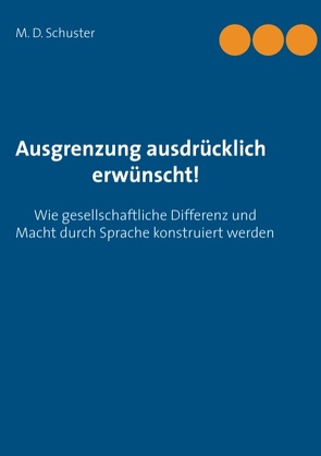 Ausgrenzung ausdrücklich erwünscht! von Schuster,  M. D.