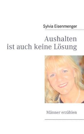 Aushalten ist auch keine Lösung von Eisenmenger,  Sylvia