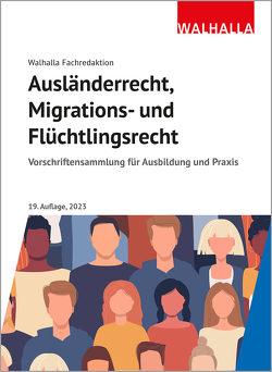 Ausländerrecht, Migrations- und Flüchtlingsrecht von Walhalla Fachredaktion