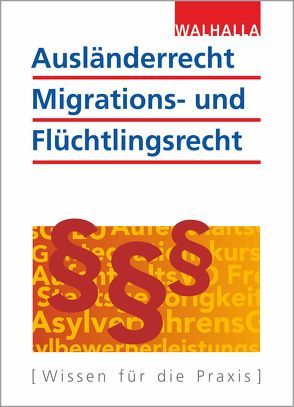 Ausländerrecht, Migrations- und Flüchtlingsrecht von Walhalla Fachredaktion