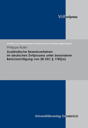 Ausländische Beweisverfahren im deutschen Zivilprozess unter besonderer Berücksichtigung von 28 USC § 1782(a) von Bar,  Christian von, Rollin,  Philippe, Schmidt-Kessel,  Martin