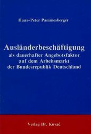 Ausländerbeschäftigung als dauerhafter Angebotsfaktor auf dem Arbeitsmarkt der Bundesrepublik Deutschland von Pammesberger,  Hans P