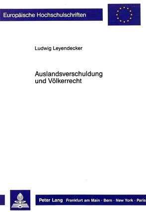 Auslandsverschuldung und Völkerrecht von Leyendecker,  Ludwig