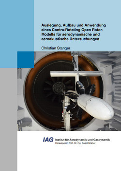 Auslegung, Aufbau und Anwendung eines Contra-Rotating Open Rotor-Modells für aerodynamische und aeroakustische Untersuchungen von Stanger,  Christian