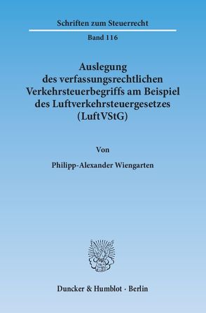 Auslegung des verfassungsrechtlichen Verkehrsteuerbegriffs am Beispiel des Luftverkehrsteuergesetzes (LuftVStG). von Wiengarten,  Philipp-Alexander