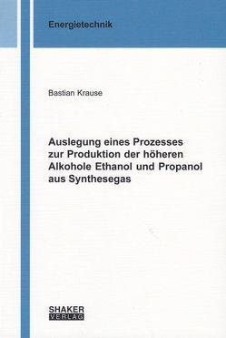 Auslegung eines Prozesses zur Produktion der höheren Alkohole Ethanol und Propanol aus Synthesegas von Krause,  Bastian