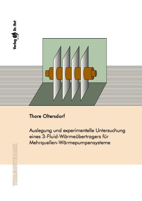 Auslegung und experimentelle Untersuchung eines 3-Fluid-Wärmeübertragers für Mehrquellen-Wärmepumpensysteme von Oltersdorf,  Thore