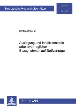 Auslegung und Inhaltskontrolle arbeitsvertraglicher Bezugnahmen auf Tarifverträge von Schwab,  Stefan