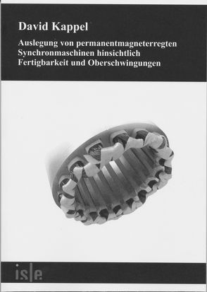 Auslegung von permanentmagneterregten Synchronmaschinen hinsichtlich Fertigbarkeit und Oberschwingungen von Kappel,  David