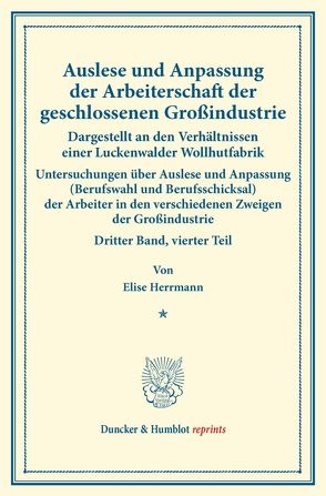 Auslese und Anpassung der Arbeiterschaft der geschlossenen Großindustrie. Dargestellt an den Verhältnissen einer Luckenwalder Wollhutfabrik. von Herrmann,  Elise