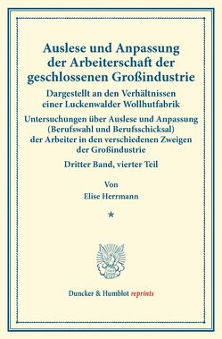 Auslese und Anpassung der Arbeiterschaft der geschlossenen Großindustrie. Dargestellt an den Verhältnissen einer Luckenwalder Wollhutfabrik. von Herrmann,  Elise