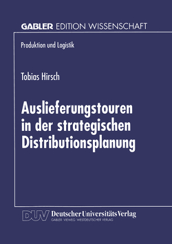 Auslieferungstouren in der strategischen Distributionsplanung von Hirsch,  Tobias