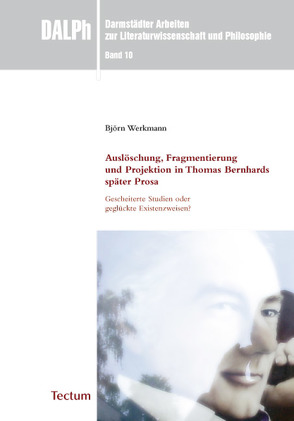 Auslöschung, Fragmentierung und Projektion in Thomas Bernhards später Prosa: Gescheiterte Studien oder geglückte Existenzweisen? von Gamm,  Gerhard, Luserke-Jaqui,  Matthias, Werkmann,  Björn