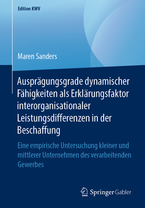 Ausprägungsgrade dynamischer Fähigkeiten als Erklärungsfaktor interorganisationaler Leistungsdifferenzen in der Beschaffung von Sanders,  Maren