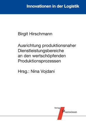 Ausrichtung produktionsnaher Dienstleistungsbereiche an den wertschöpfenden Produktionsprozessen von Hirschmann,  Birgit, Vojdani,  Nina