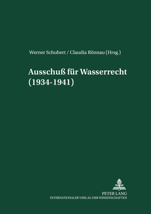 Ausschuß für Wasserrecht (1934-1941) von Rönnau,  Claudia, Schubert,  Werner