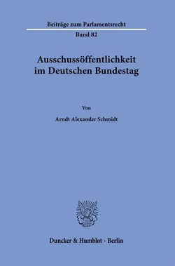 Ausschussöffentlichkeit im Deutschen Bundestag. von Schmidt,  Arndt Alexander