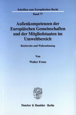 Außenkompetenzen der Europäischen Gemeinschaften und der Mitgliedstaaten im Umweltbereich. von Frenz,  Walter