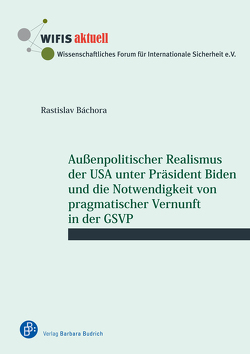 Außenpolitischer Realismus der USA unter Präsident Biden und die Notwendigkeit von pragmatischer Vernunft in der GSVP von Bachora,  Rastislav