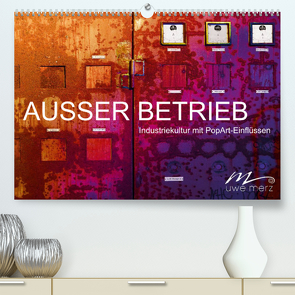 AUSSER BETRIEB – Industriekultur mit PopArt-Einflüssen (Premium, hochwertiger DIN A2 Wandkalender 2022, Kunstdruck in Hochglanz) von Merz,  Uwe