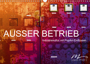 AUSSER BETRIEB – Industriekultur mit PopArt-Einflüssen (Wandkalender 2021 DIN A3 quer) von Merz,  Uwe