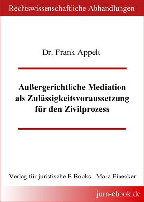 Außergerichtliche Mediation als Zulässigkeitsvoraussetzung für den Zivilprozess von Appelt,  Frank