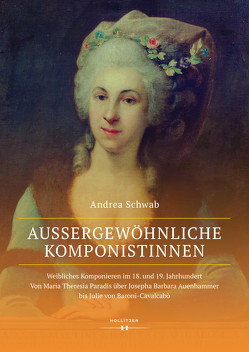 Außergewöhnliche Komponistinnen. Weibliches Komponieren im 18. und 19. Jahrhundert von Schwab,  Andrea
