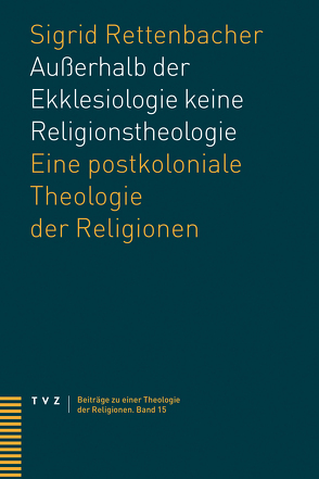 Außerhalb der Ekklesiologie keine Religionstheologie von Rettenbacher,  Sigrid