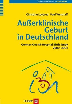 Außerklinische Geburt in Deutschland von Gesellschaft f. Qualität in d. außerklinischen Geburtshilfe e.V., Loytved,  Christine, Wenzlaff,  Paul